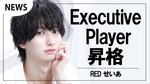 【RED】『せいあ』Executive Playerへ昇格!!