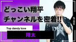 【Top dandy love】翔太が密着!!どっこい翔平チャンネルの切り抜きシリーズを配信!!