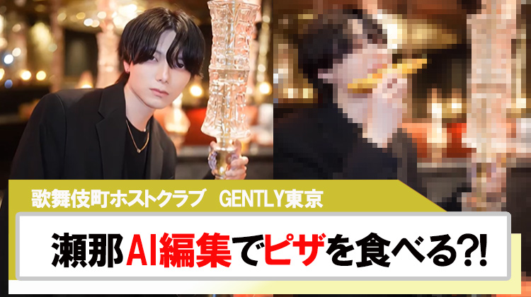 【GENTLY東京】瀬那 流行りのAI編集でピザを食べる?!