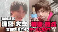 涼宮 大志 幹部補佐 & 柳楽 陸斗 合同BIRTHDAY EVENT