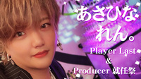 あさひな れん。 player last & producer 就任祭