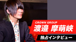 広島「CROWN GROUP」渡邉 摩萌峡 独占インタビュー