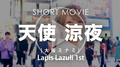 Lapis Lazuli 1st 天使 涼夜 SHORT MOVIE